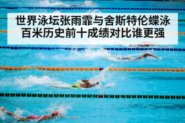 世界泳坛张雨霏与舍斯特伦蝶泳百米历史前十成绩对比谁更强